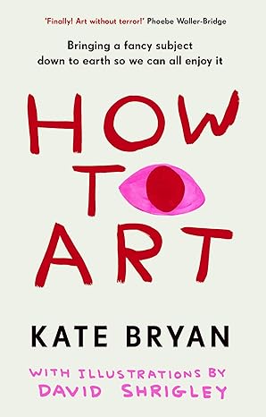 How To Art: The funny and accessible new book about art for people who don’t know about ‘art’