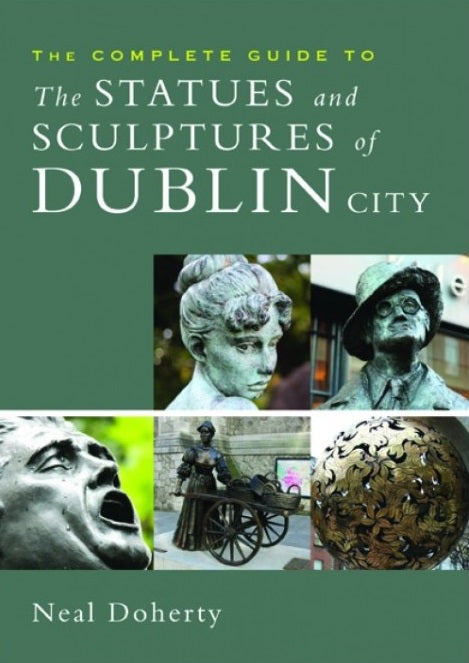 Book cover of 'The Complete Guide to the Statues and Sculptures of Dublin City' featuring 5 square photographs photographs of various statues and sculptures on a green background with title on top and author name at the bottom.